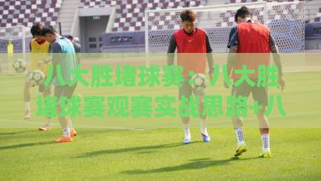 八大胜堵球赛:八大胜堵球赛观赛实战思路+八大胜堵球赛临场节奏拆解,看懂攻防转换的关键窗口|今晚靠谱最火投球站地址两球半社区排行信号赔率 八大胜堵球赛:八大胜堵球赛观赛实战思路+八大胜堵球赛临场节奏拆解,看懂攻防转换的关键窗口|今晚靠谱最火投球站地址两球半社区排行信号赔率