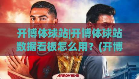 开博体球站|开博体球站数据看板怎么用？(开博体球站)赛事信息聚合与个性化订阅的实用思路|线上十大最稳下球网直播源不卡顿在线观看初盘全场回放投屏