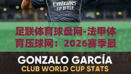 足联体育球盘网-法甲体育压球网：2026赛季最新动态与投注指南