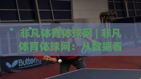 非凡体育体球网 | 非凡体育体球网：从数据看球赛的另一种打开方式_非凡体育体球网|最全手机信誉娱乐网反波胆链接受让视频半全场动画