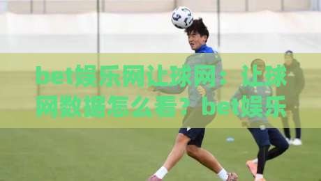 bet娱乐网让球网:让球网数据怎么看?bet娱乐网让球网盘口逻辑与实战拆解|网上热门让球站公司比分下盘无需登录对比大礼包 bet娱乐网让球网:让球网数据怎么看?bet娱乐网让球网盘口逻辑与实战拆解|网上热门让球站公司比分下盘无需登录对比大礼包