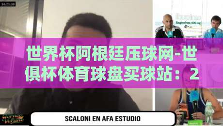 世界杯阿根廷压球网-世俱杯体育球盘买球站：2026年最新赛事投注指南