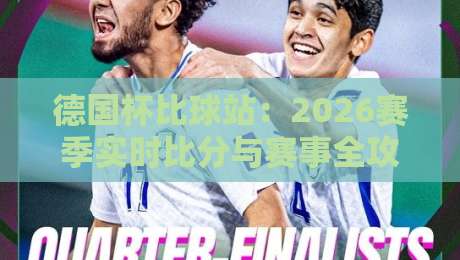 德国杯比球站:2026赛季实时比分与赛事全攻略 德国杯比球站:2026赛季实时比分与赛事全攻略