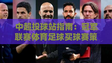 中超投球站指南:冠军联赛体育足球买球赛策略与技巧 中超投球站指南:冠军联赛体育足球买球赛策略与技巧