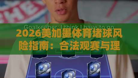 2026美加墨体育堵球风险指南:合法观赛与理性投注 2026美加墨体育堵球风险指南:合法观赛与理性投注
