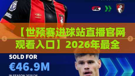 【世预赛进球站直播官网观看入口】2026年最全观赛指南,球迷必收! 【世预赛进球站直播官网观看入口】2026年最全观赛指南,球迷必收!