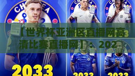 【世界杯亚洲区直播网高清比赛直播网】：2026预选赛观赛全攻略