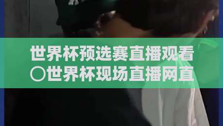 世界杯预选赛直播观看⊙世界杯现场直播网直播官网观看入口：2026六大观赛渠道实测
