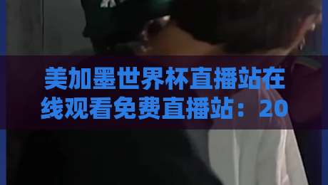 美加墨世界杯直播站在线观看免费直播站：2026年观赛指南与隐藏技巧